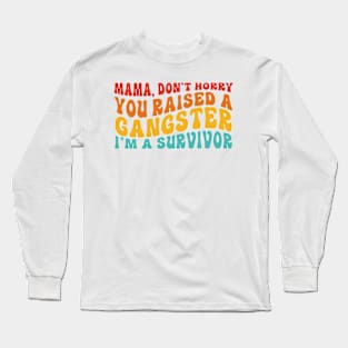 Mama Don't Worry You Raised A Gangsta I'm A Survivor Long Sleeve T-Shirt